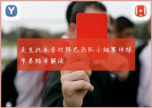 麦克托米奈对阵巴西队小组赛传球节奏赔率解读