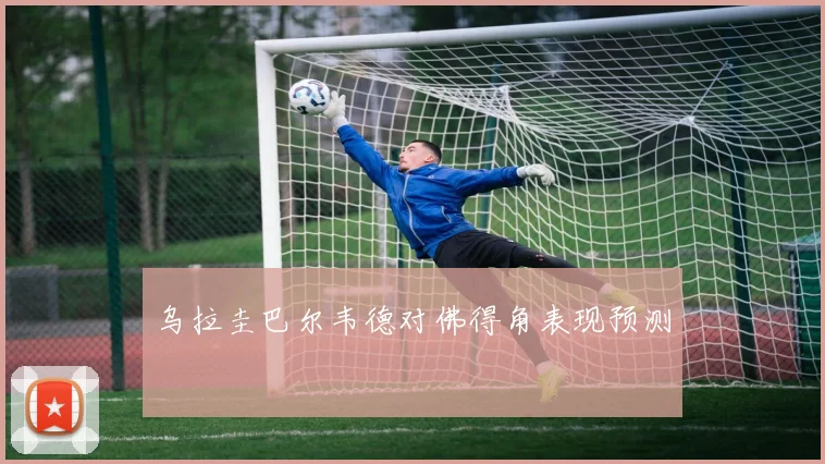 乌拉圭巴尔韦德对佛得角表现预测