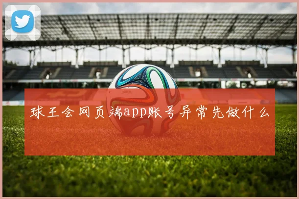 球王会网页端app账号异常先做什么