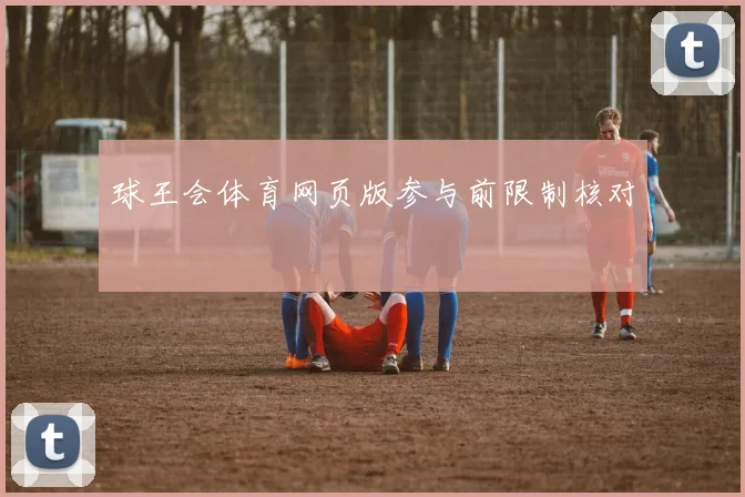 球王会体育网页版参与前限制核对